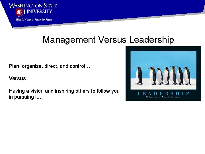 Management Versus Leadership Plan, organize, direct, and control… Versus Having a vision and inspiring