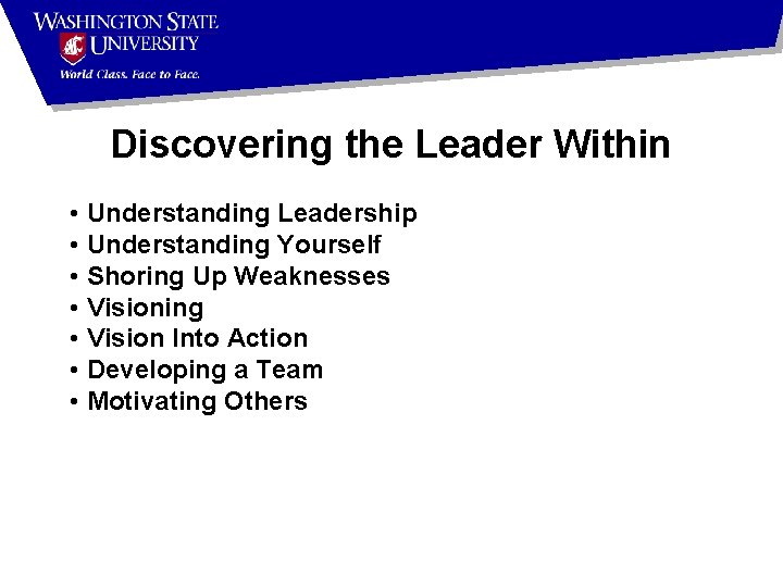 Discovering the Leader Within • Understanding Leadership • Understanding Yourself • Shoring Up Weaknesses