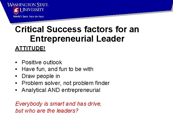 Critical Success factors for an Entrepreneurial Leader ATTITUDE! • • • Positive outlook Have