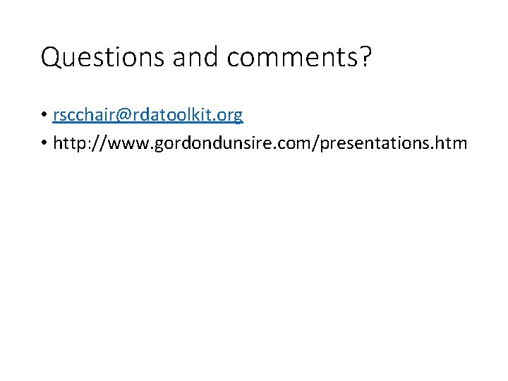 Questions and comments? • rscchair@rdatoolkit. org • http: //www. gordondunsire. com/presentations. htm 