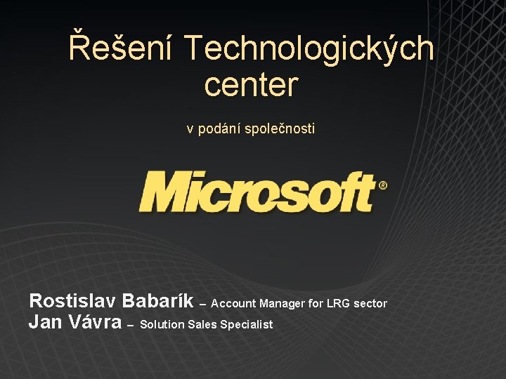 Řešení Technologických center v podání společnosti Rostislav Babarík – Account Manager for LRG sector
