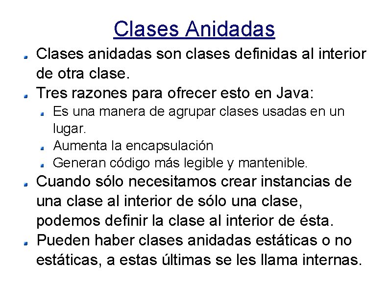 Clases Anidadas Clases anidadas son clases definidas al interior de otra clase. Tres razones