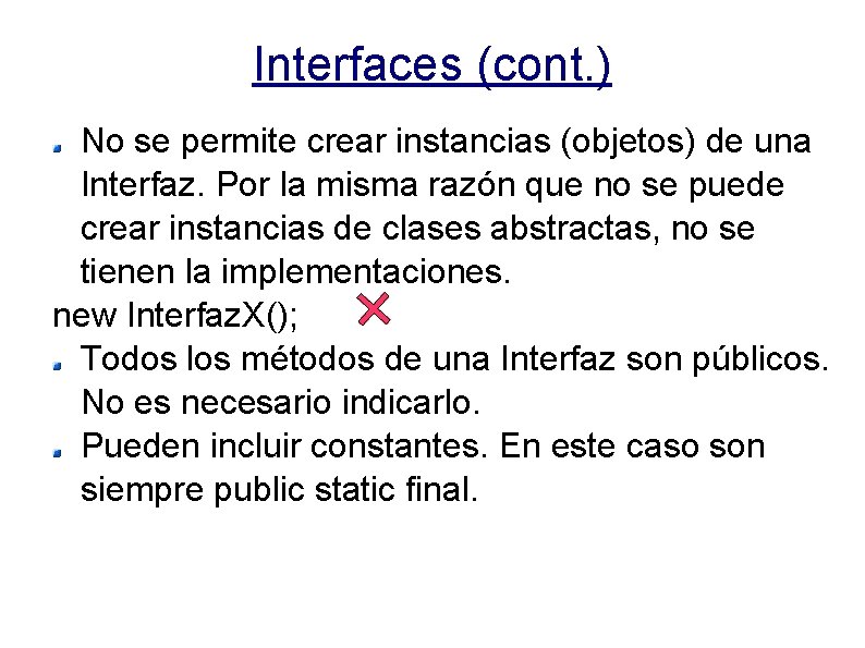 Interfaces (cont. ) No se permite crear instancias (objetos) de una Interfaz. Por la