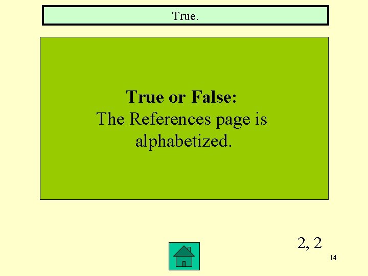 True. True or False: The References page is alphabetized. 2, 2 14 