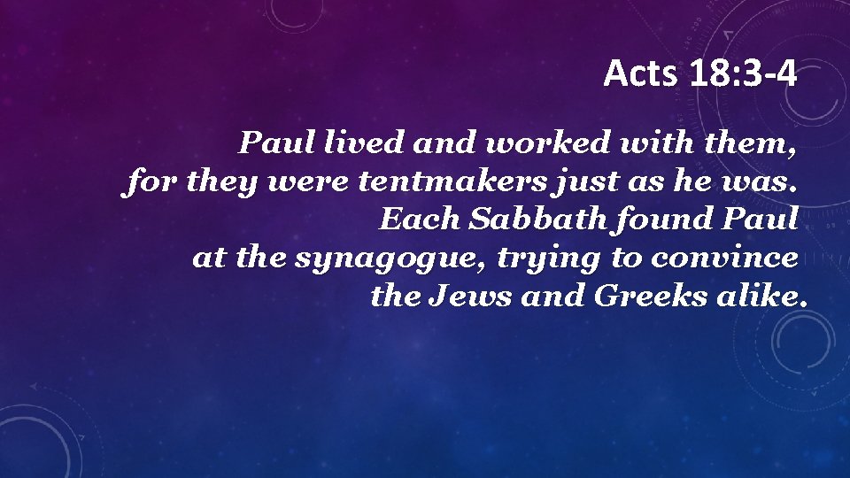 Acts 18: 3 -4 Paul lived and worked with them, for they were tentmakers