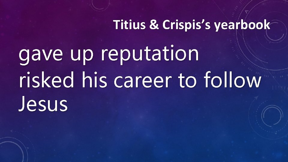 Titius & Crispis’s yearbook gave up reputation risked his career to follow Jesus 