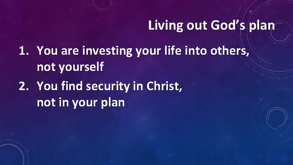 Living out God’s plan 1. You are investing your life into others, not yourself