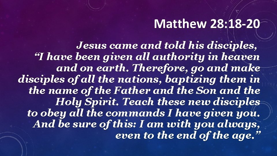 Matthew 28: 18 -20 Jesus came and told his disciples, “I have been given