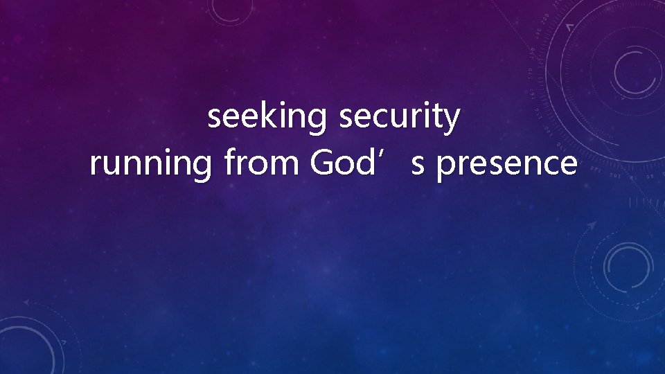 seeking security running from God’s presence 