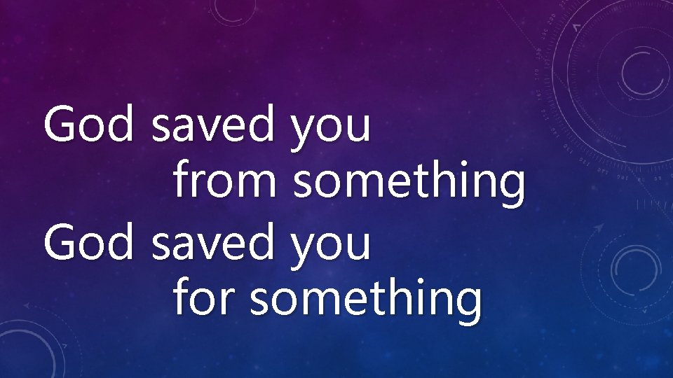 God saved you from something God saved you for something 
