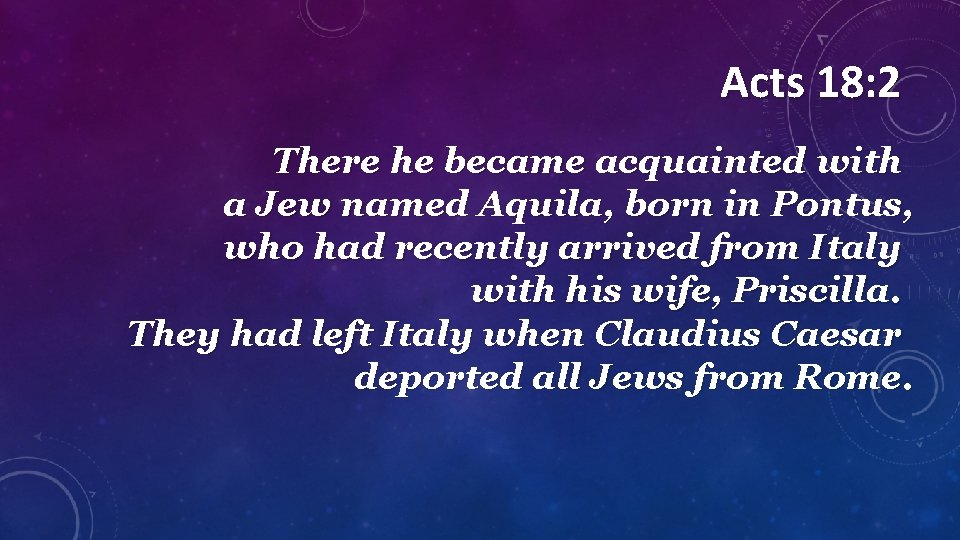 Acts 18: 2 There he became acquainted with a Jew named Aquila, born in