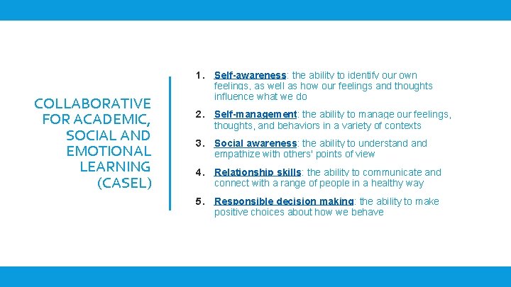 COLLABORATIVE FOR ACADEMIC, SOCIAL AND EMOTIONAL LEARNING (CASEL) 1. Self-awareness: the ability to identify