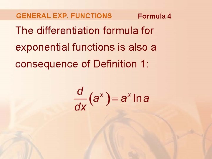 GENERAL EXP. FUNCTIONS Formula 4 The differentiation formula for exponential functions is also a