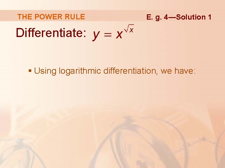 THE POWER RULE E. g. 4—Solution 1 Differentiate: § Using logarithmic differentiation, we have: