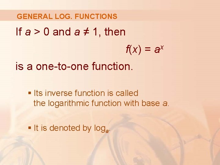 GENERAL LOG. FUNCTIONS If a > 0 and a ≠ 1, then f(x) =