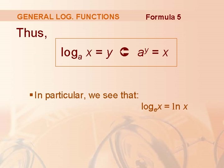 GENERAL LOG. FUNCTIONS Formula 5 Thus, loga x = y ay = x §