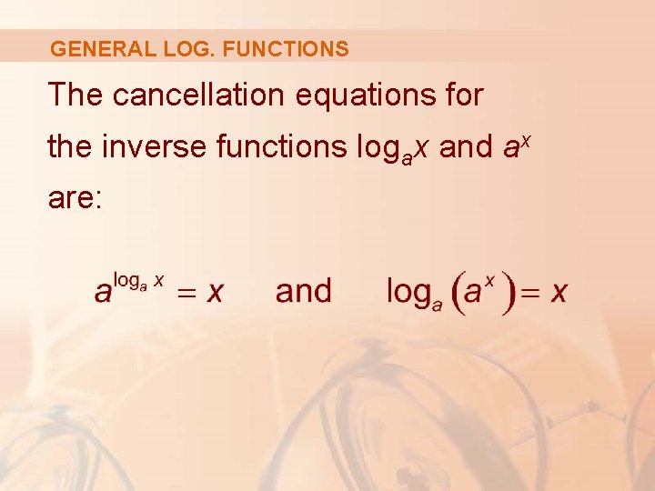 GENERAL LOG. FUNCTIONS The cancellation equations for the inverse functions logax and ax are: