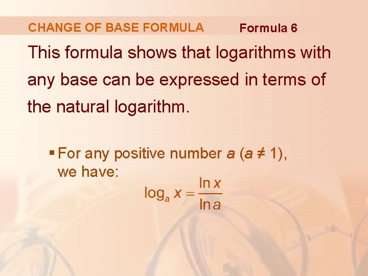 CHANGE OF BASE FORMULA Formula 6 This formula shows that logarithms with any base