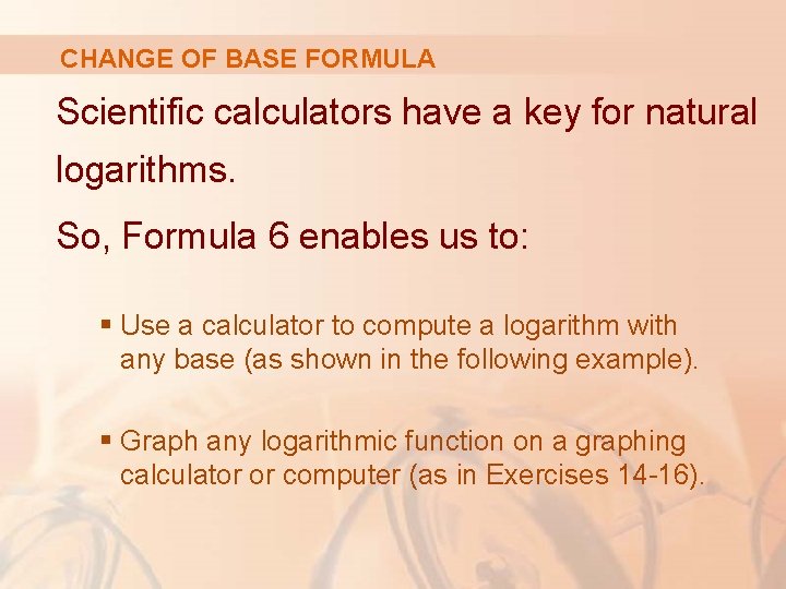 CHANGE OF BASE FORMULA Scientific calculators have a key for natural logarithms. So, Formula