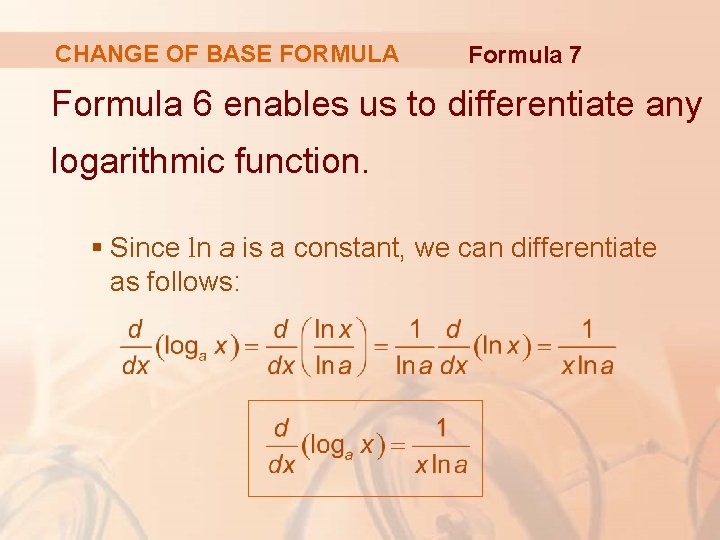 CHANGE OF BASE FORMULA Formula 7 Formula 6 enables us to differentiate any logarithmic