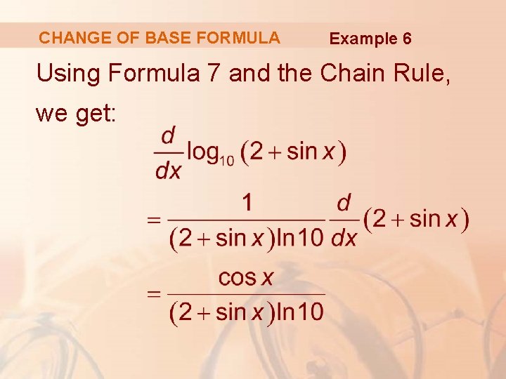 CHANGE OF BASE FORMULA Example 6 Using Formula 7 and the Chain Rule, we