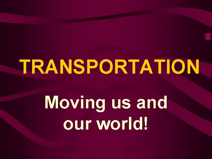 TRANSPORTATION Moving us and our world! 