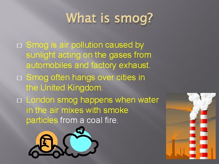 What is smog? � � � Smog is air pollution caused by sunlight acting