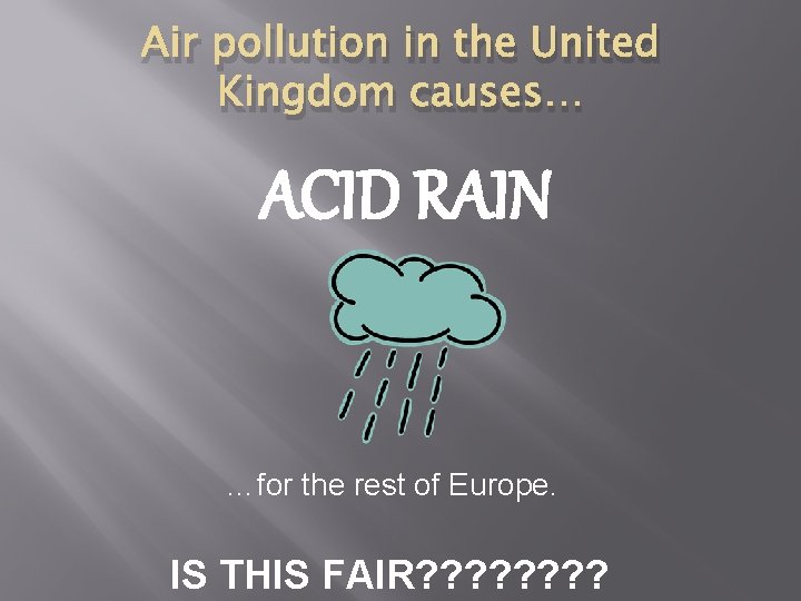 Air pollution in the United Kingdom causes… ACID RAIN …for the rest of Europe.