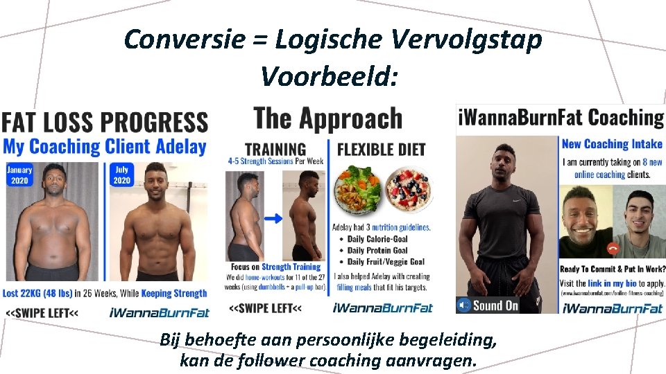 Conversie = Logische Vervolgstap Voorbeeld: Bij behoefte aan persoonlijke begeleiding, kan de follower coaching