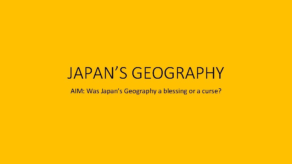 JAPAN’S GEOGRAPHY AIM: Was Japan’s Geography a blessing or a curse? 
