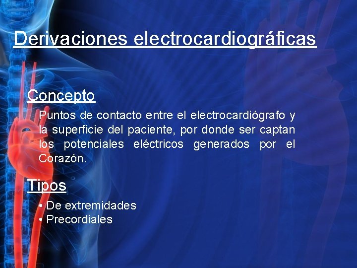 Derivaciones electrocardiográficas Concepto Puntos de contacto entre el electrocardiógrafo y la superficie del paciente,