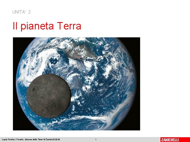 UNITA’ 2 Il pianeta Terra Lupia Palmieri, Parotto, Scienze della Terra © Zanichelli 2018