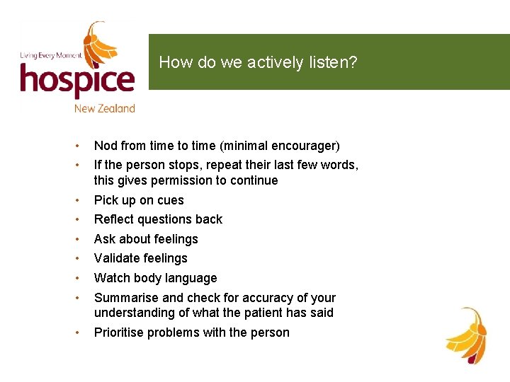 How do we actively listen? • • Nod from time to time (minimal encourager)