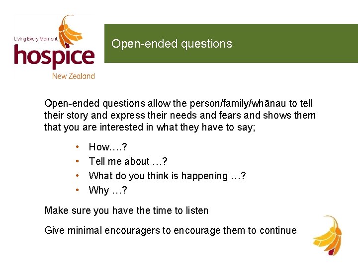 Open-ended questions allow the person/family/whānau to tell their story and express their needs and