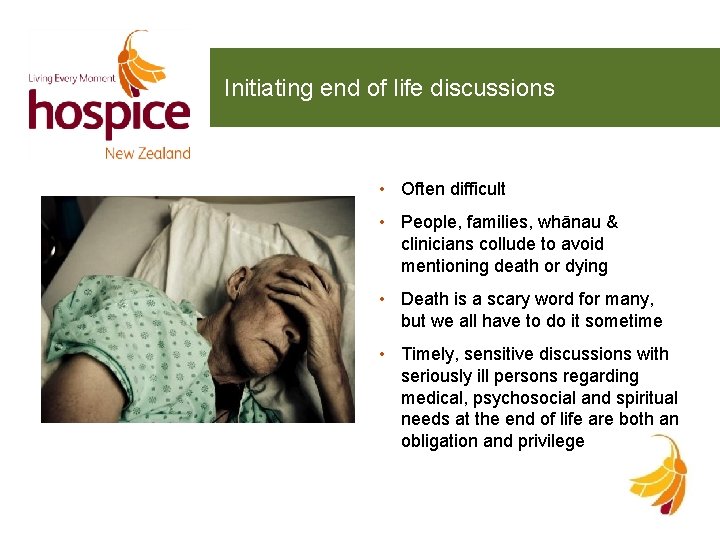 Initiating end of life discussions • Often difficult • People, families, whānau & clinicians