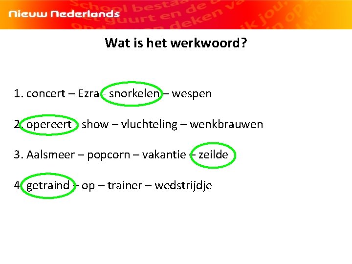 Wat is het werkwoord? 1. concert – Ezra - snorkelen – wespen 2. opereert