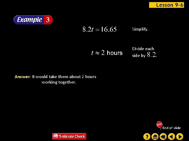 Simplify. Divide each side by 8. 2. Answer: It would take them about 2