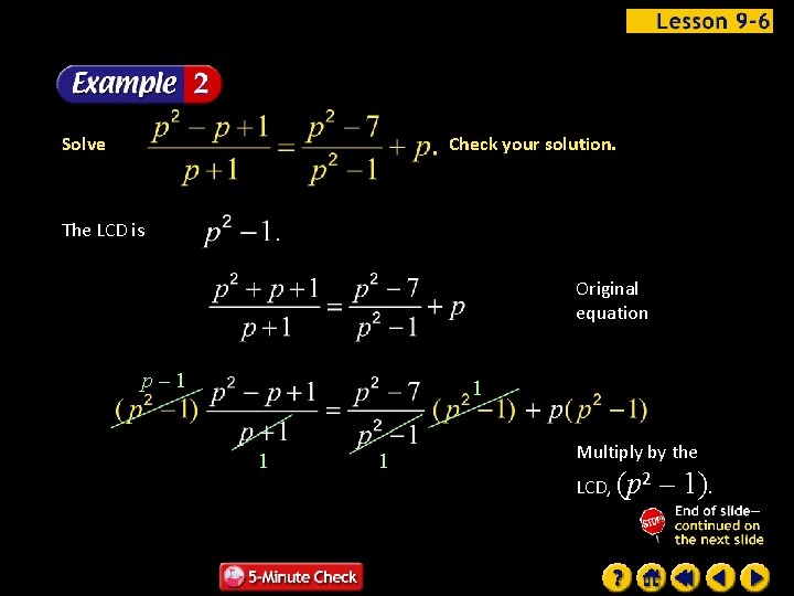 Solve Check your solution. The LCD is Original equation p– 1 1 Multiply by