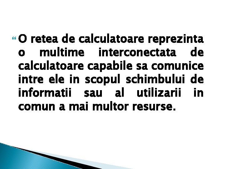  O retea de calculatoare reprezinta o multime interconectata de calculatoare capabile sa comunice