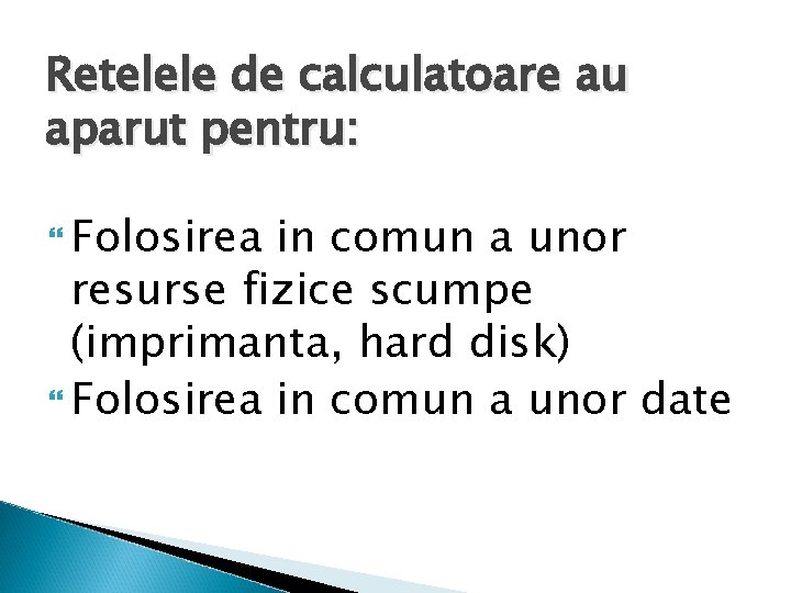 Retelele de calculatoare au aparut pentru: Folosirea in comun a unor resurse fizice scumpe