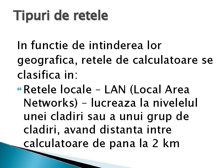 Tipuri de retele In functie de intinderea lor geografica, retele de calculatoare se clasifica