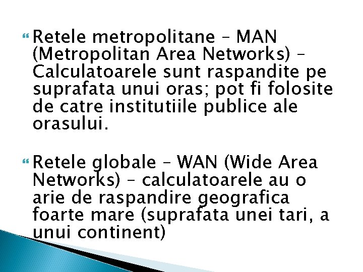  Retele metropolitane – MAN (Metropolitan Area Networks) – Calculatoarele sunt raspandite pe suprafata