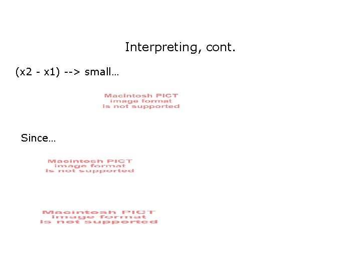 Interpreting, cont. (x 2 - x 1) --> small… Since… 