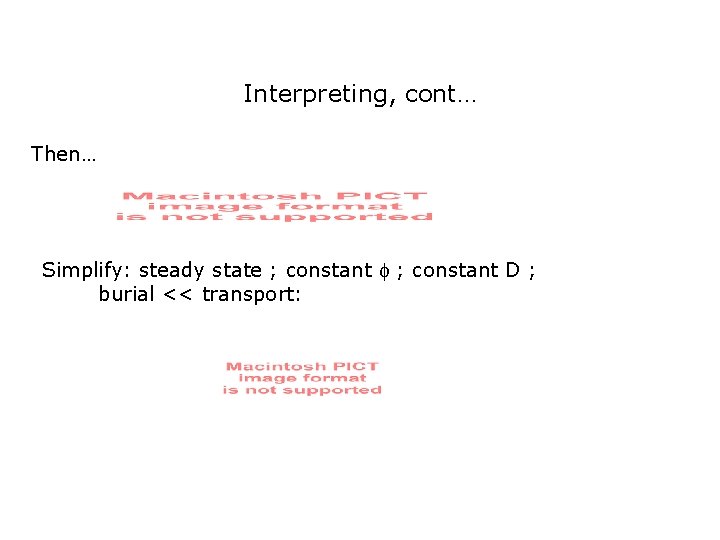 Interpreting, cont… Then… Simplify: steady state ; constant D ; burial << transport: 