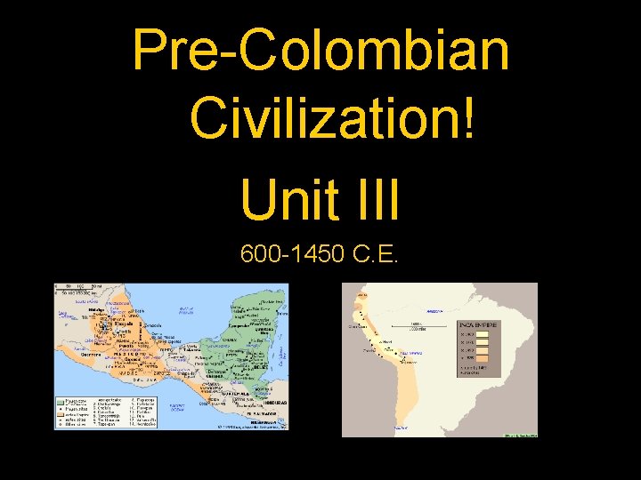 Pre-Colombian Civilization! Unit III 600 -1450 C. E. 