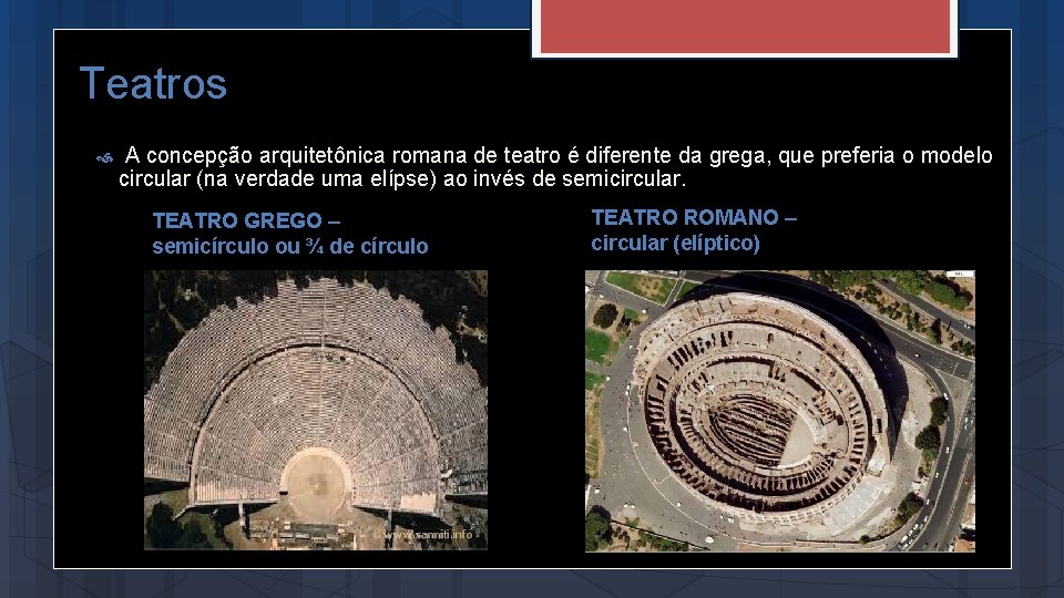 Teatros A concepção arquitetônica romana de teatro é diferente da grega, que preferia o