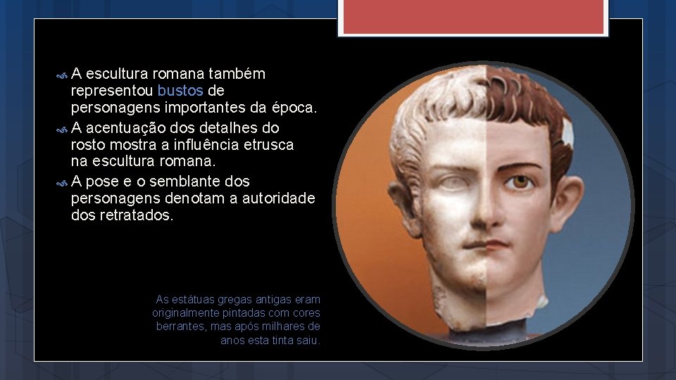  A escultura romana também representou bustos de personagens importantes da época. A acentuação