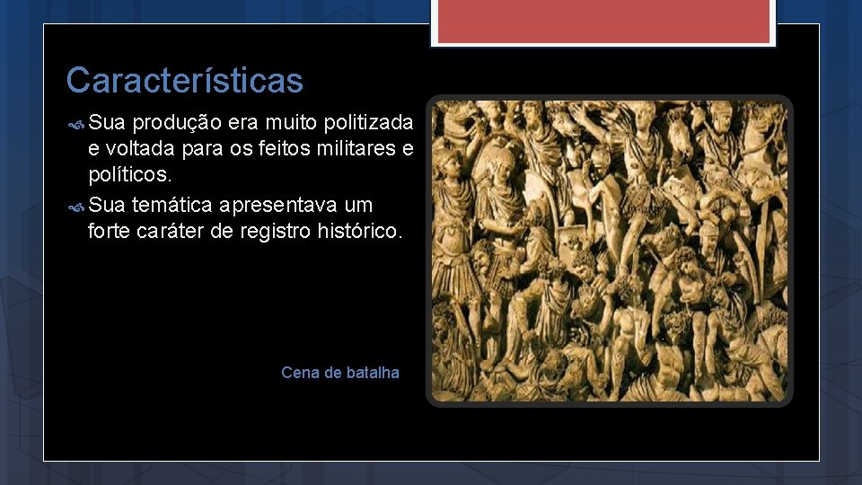 Características Sua produção era muito politizada e voltada para os feitos militares e políticos.