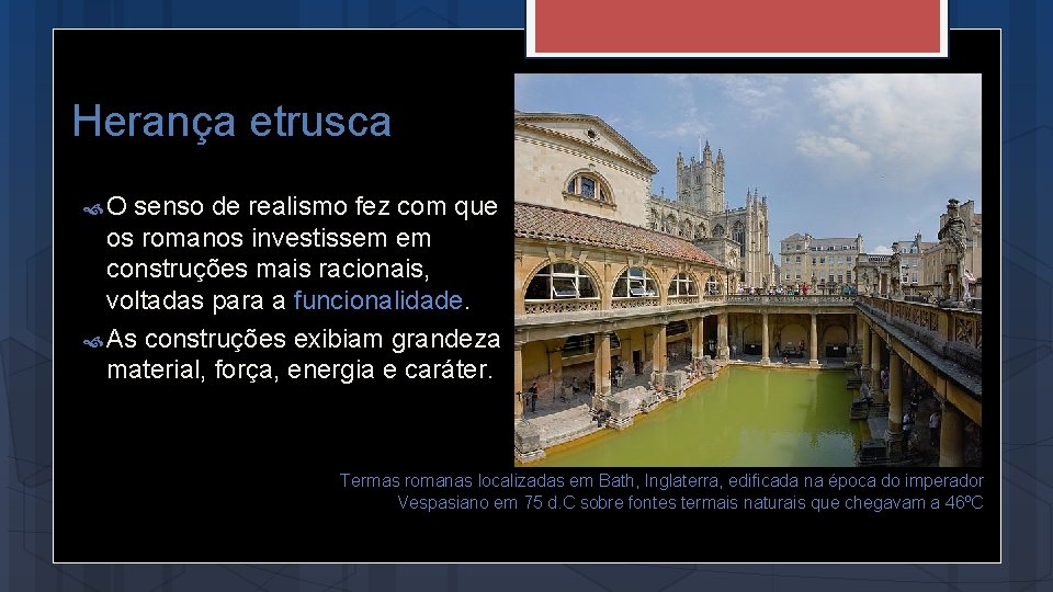 Herança etrusca O senso de realismo fez com que os romanos investissem em construções