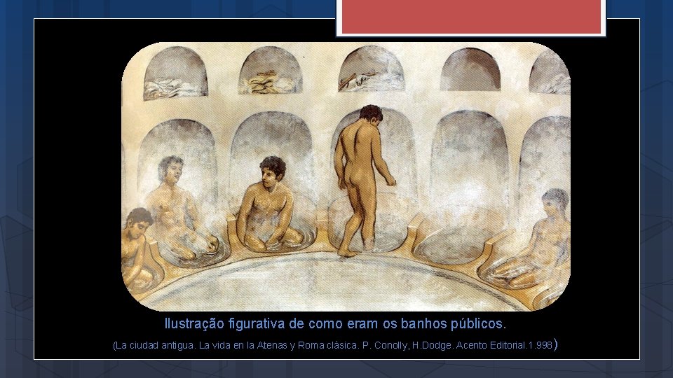 Ilustração figurativa de como eram os banhos públicos. (La ciudad antigua. La vida en
